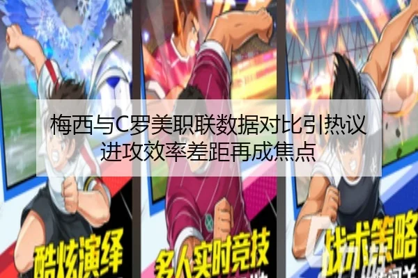 梅西与C罗美职联数据对比引热议 进攻效率差距再成焦点